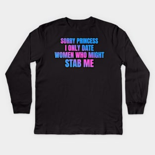 Sorry Princess I Only Date Women Who Might Stab Me Kids Long Sleeve T-Shirt